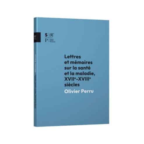 Lettres et mémoires sur la santé et la maladie XVIIe -XVIIIe siècles - Olivier Perru